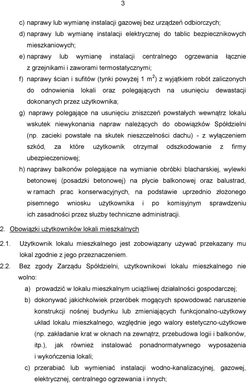 usunięciu dewastacji dokonanych przez użytkownika; g) naprawy polegające na usunięciu zniszczeń powstałych wewnątrz lokalu wskutek niewykonania napraw należących do obowiązków Spółdzielni (np.