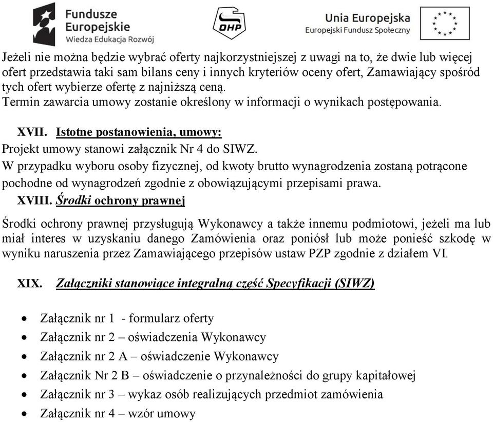 W przypadku wyboru osoby fizycznej, od kwoty brutto wynagrodzenia zostaną potrącone pochodne od wynagrodzeń zgodnie z obowiązującymi przepisami prawa. XVIII.