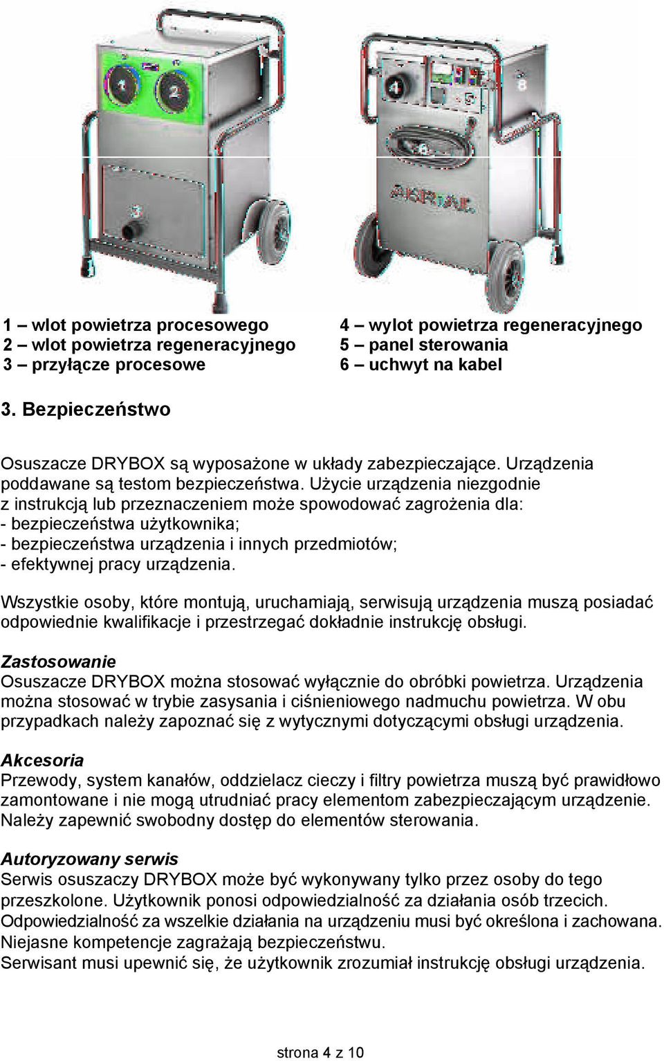 Użycie urządzenia niezgodnie z instrukcją lub przeznaczeniem może spowodować zagrożenia dla: - bezpieczeństwa użytkownika; - bezpieczeństwa urządzenia i innych przedmiotów; - efektywnej pracy