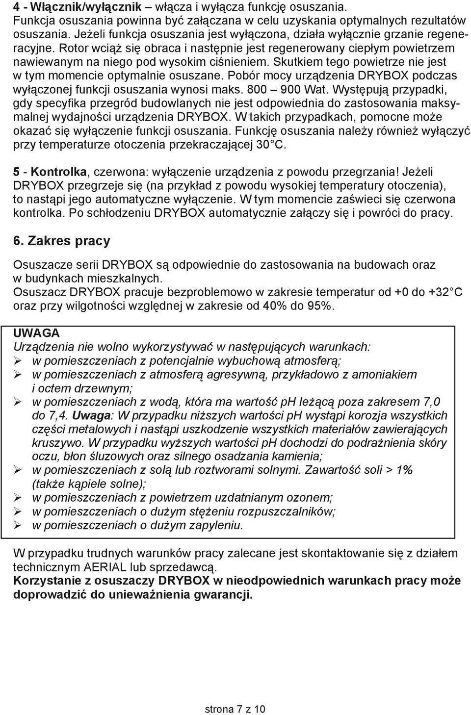 Skutkiem tego powietrze nie jest w tym momencie optymalnie osuszane. Pobór mocy urządzenia DRYBOX podczas wyłączonej funkcji osuszania wynosi maks. 800 900 Wat.