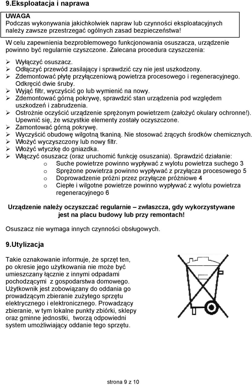 Odłączyć przewód zasilający i sprawdzić czy nie jest uszkodzony. Zdemontować płytę przyłączeniową powietrza procesowego i regeneracyjnego. Odkręcić dwie śruby.