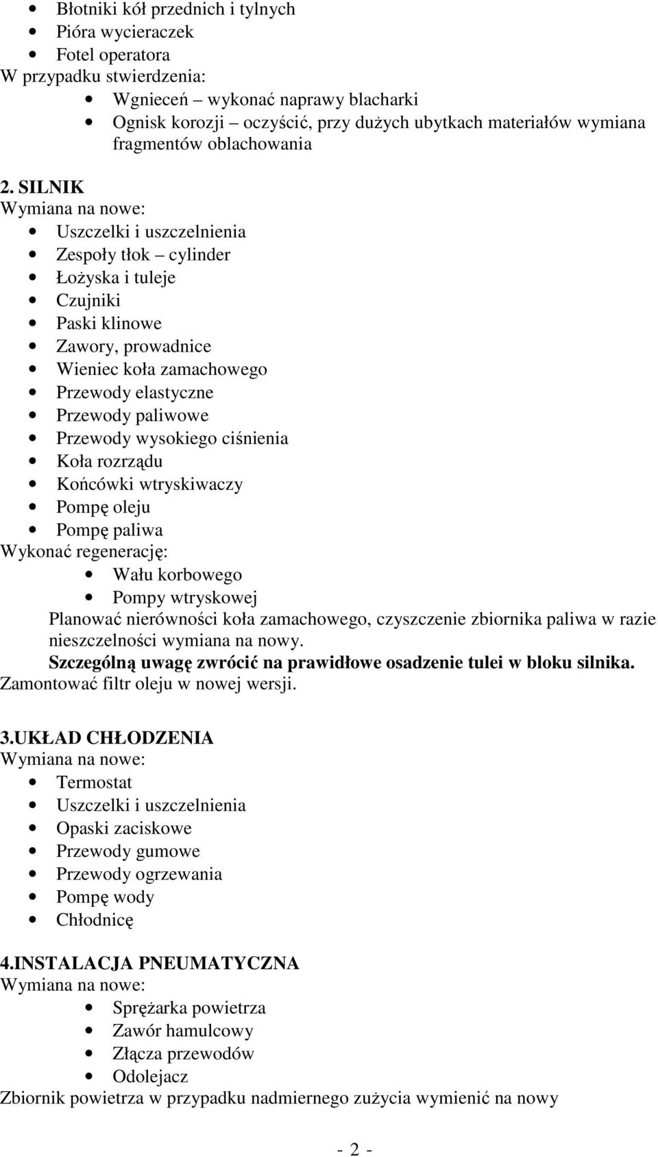 SILNIK Zespoły tłok cylinder i tuleje Czujniki Paski klinowe Zawory, prowadnice Wieniec koła zamachowego Przewody elastyczne Przewody paliwowe Przewody wysokiego ciśnienia Koła rozrządu Końcówki