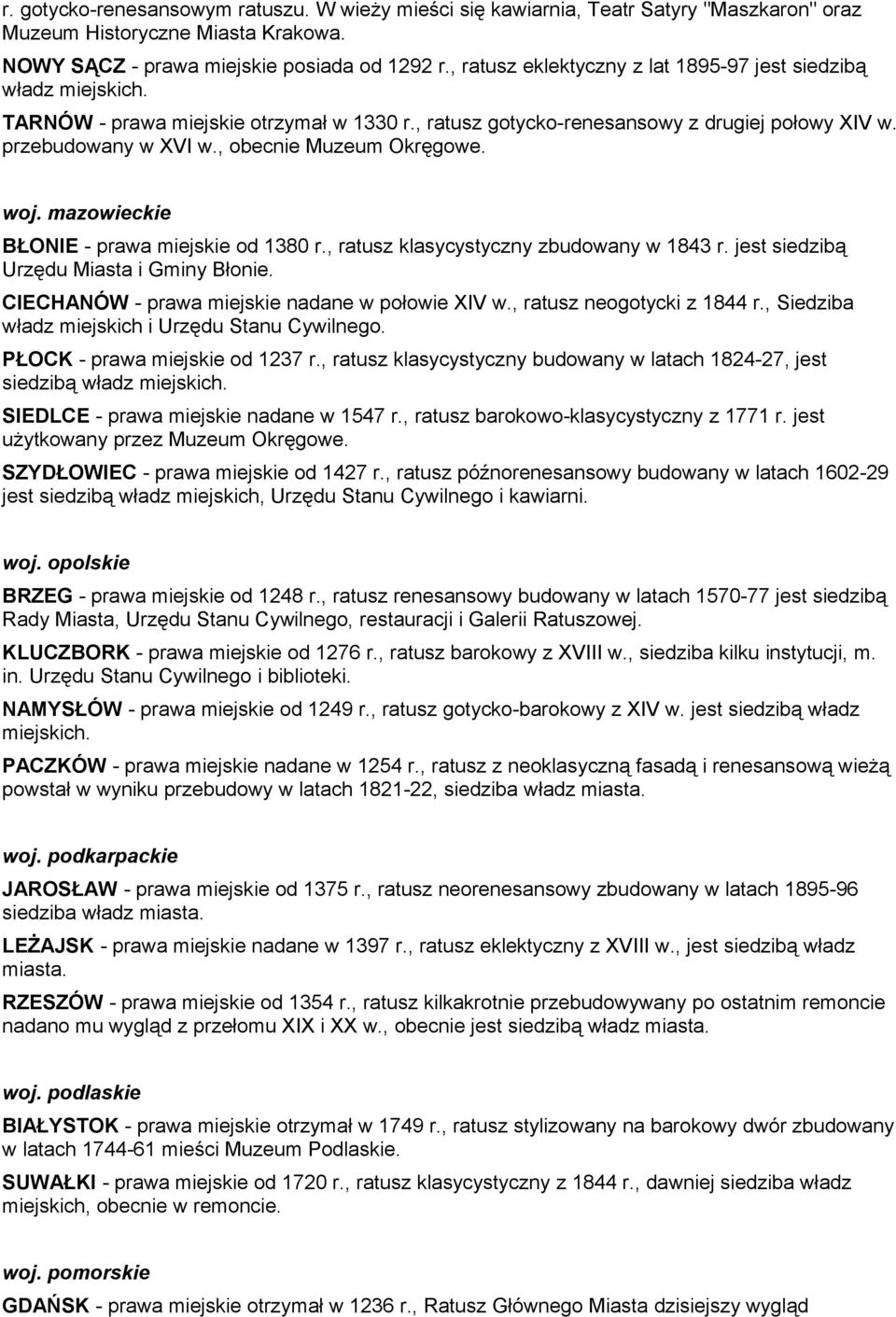 , obecnie Muzeum Okręgowe. woj. mazowieckie BŁONIE - prawa miejskie od 1380 r., ratusz klasycystyczny zbudowany w 1843 r. jest siedzibą Urzędu Miasta i Gminy Błonie.