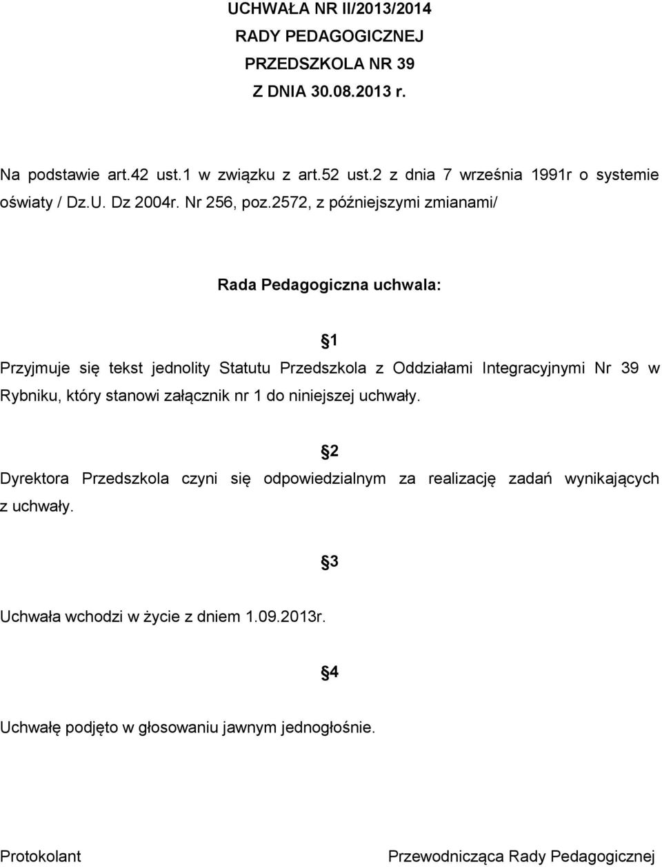 2572, z późniejszymi zmianami/ Rada Pedagogiczna uchwala: 1 Przyjmuje się tekst jednolity Statutu Przedszkola z Oddziałami Integracyjnymi Nr 39 w Rybniku, który