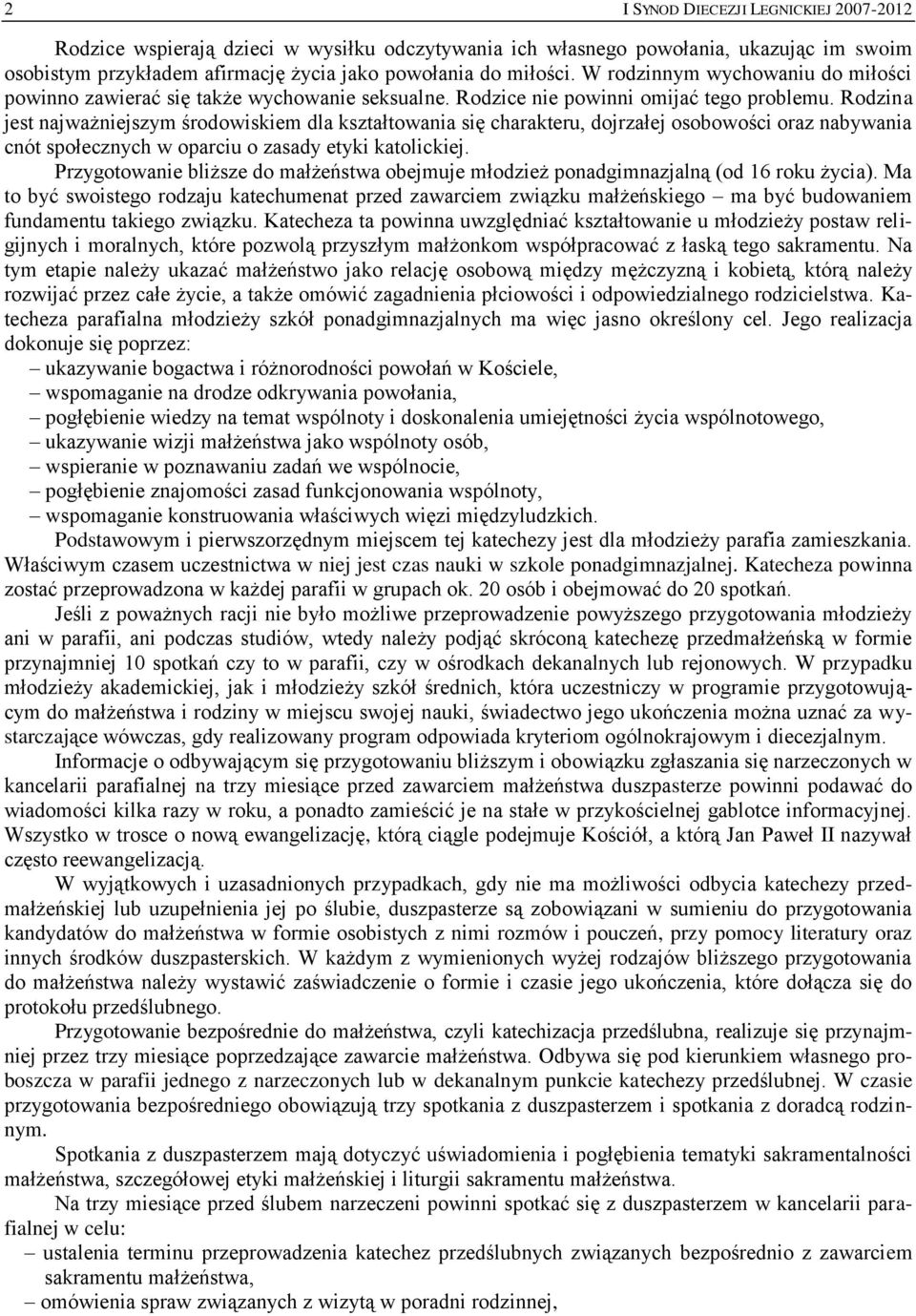 Rodzina jest najważniejszym środowiskiem dla kształtowania się charakteru, dojrzałej osobowości oraz nabywania cnót społecznych w oparciu o zasady etyki katolickiej.