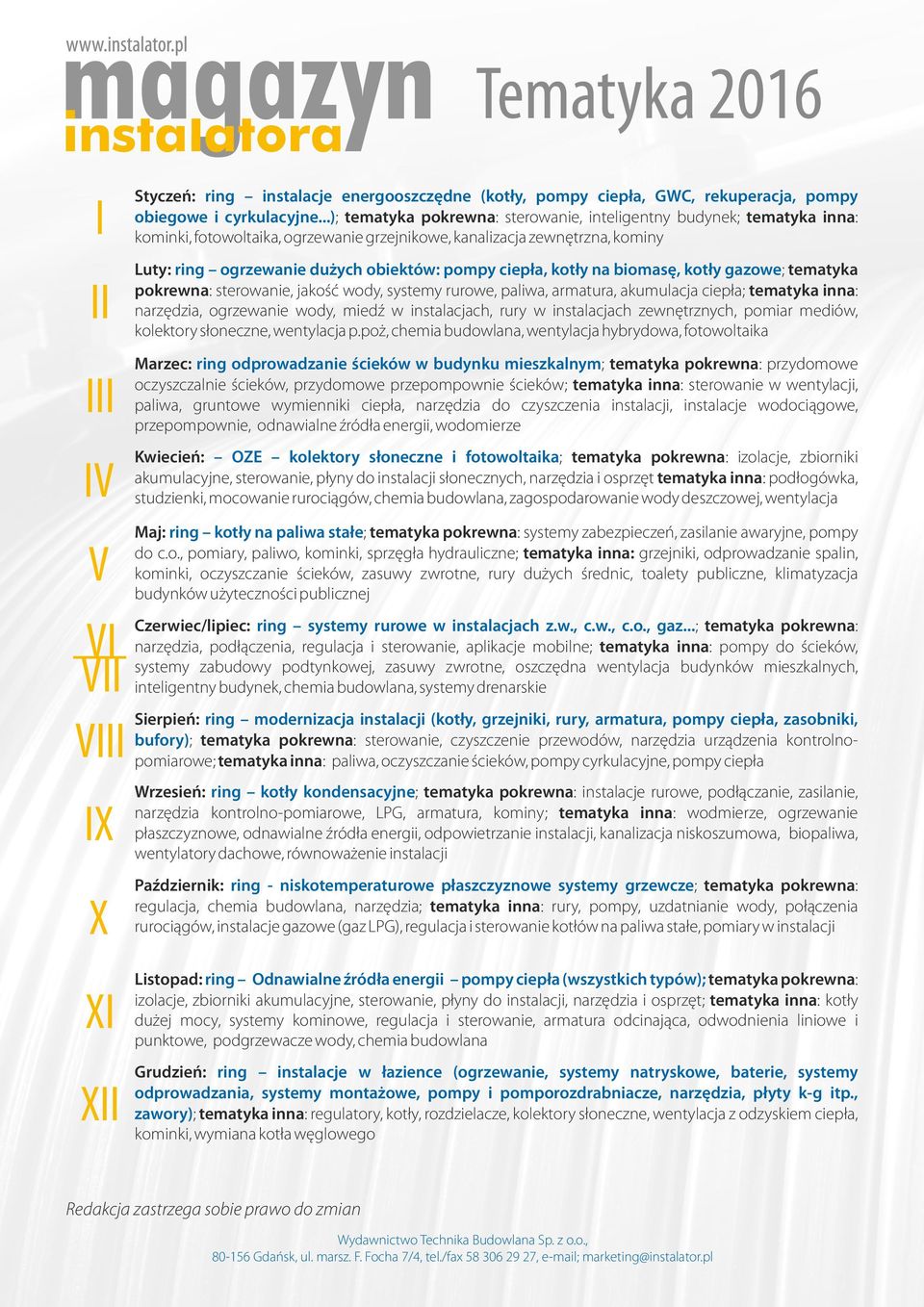 ciepła, kotły na biomasę, kotły gazowe; tematyka pokrewna: sterowanie, jakość wody, systemy rurowe, paliwa, armatura, akumulacja ciepła; tematyka inna: narzędzia, ogrzewanie wody, miedź w