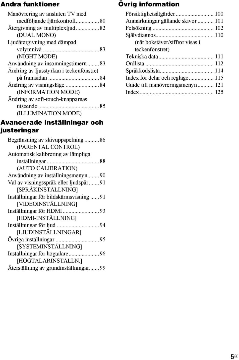 ..85 (ILLUMINATION MODE) Avancerade inställningar och justeringar Begränsning av skivuppspelning...86 (PARENTAL CONTROL) Automatisk kalibrering av lämpliga inställningar.