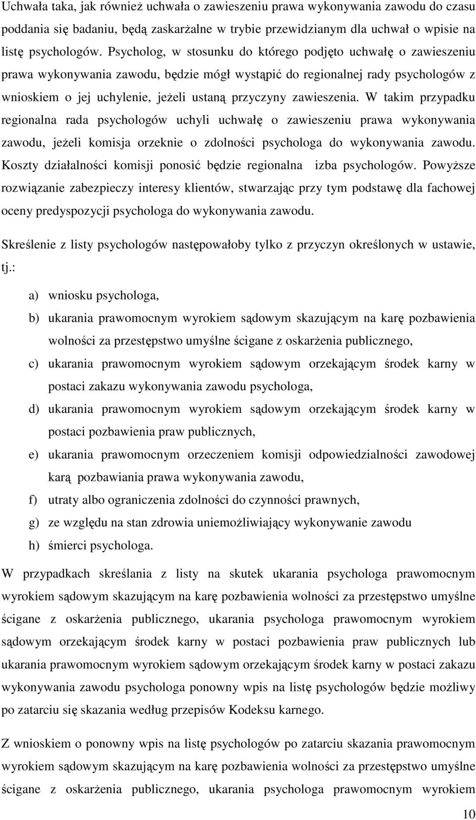 zawieszenia. W takim przypadku regionalna rada psychologów uchyli uchwałę o zawieszeniu prawa wykonywania zawodu, jeŝeli komisja orzeknie o zdolności psychologa do wykonywania zawodu.