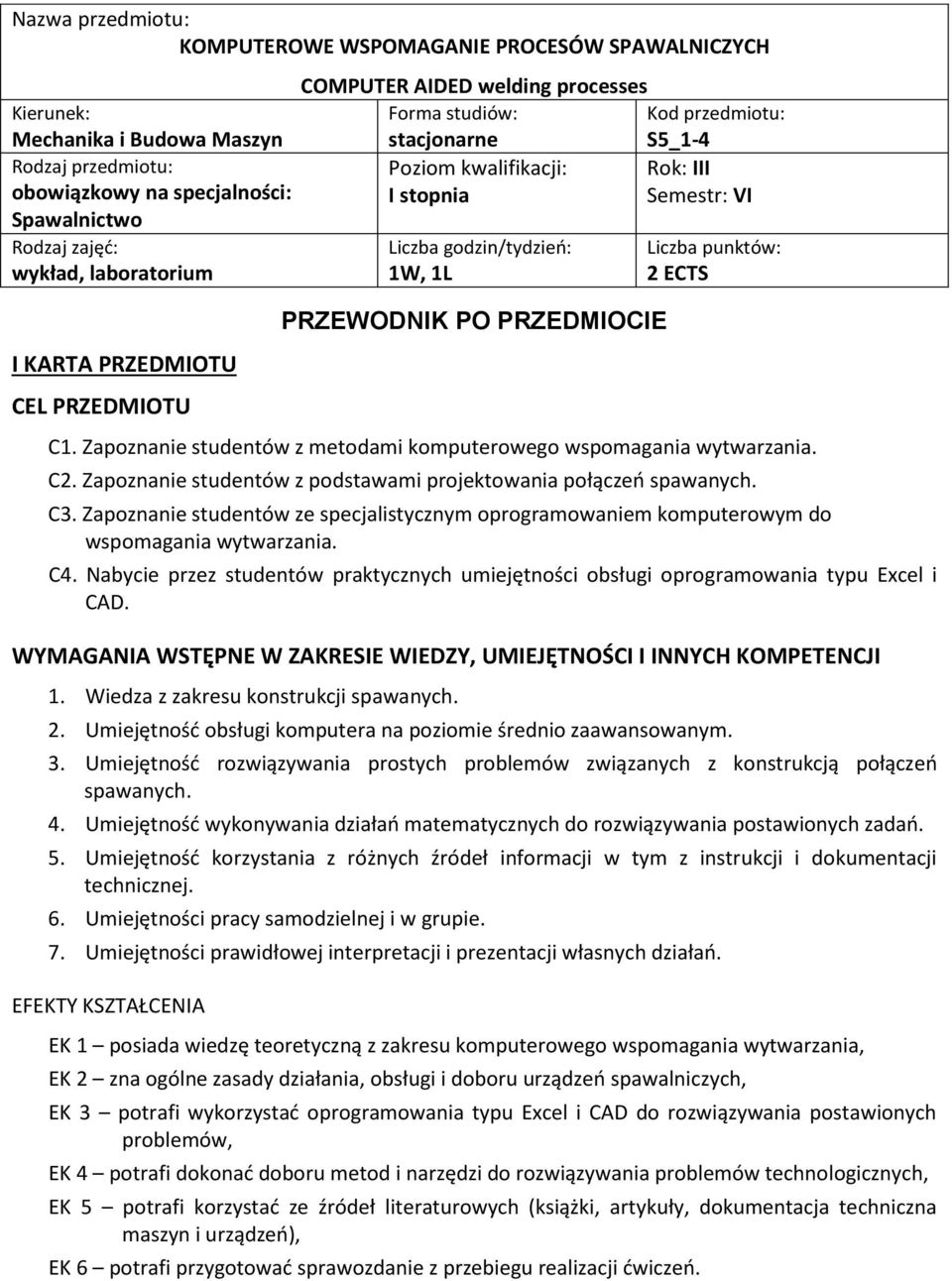 PRZEDMIOCIE C1. Zapoznanie studentów z metodami. C2. Zapoznanie studentów z podstawami projektowania połączeń spawanych. C3. Zapoznanie studentów ze specjalistycznym oprogramowaniem komputerowym do.