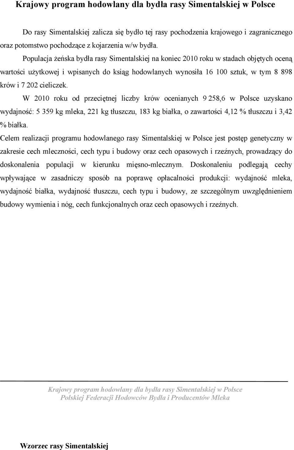 W 2010 roku od przeciętnej liczby krów ocenianych 9 258,6 w Polsce uzyskano wydajność: 5 359 kg mleka, 221 kg tłuszczu, 183 kg białka, o zawartości 4,12 % tłuszczu i 3,42 % białka.