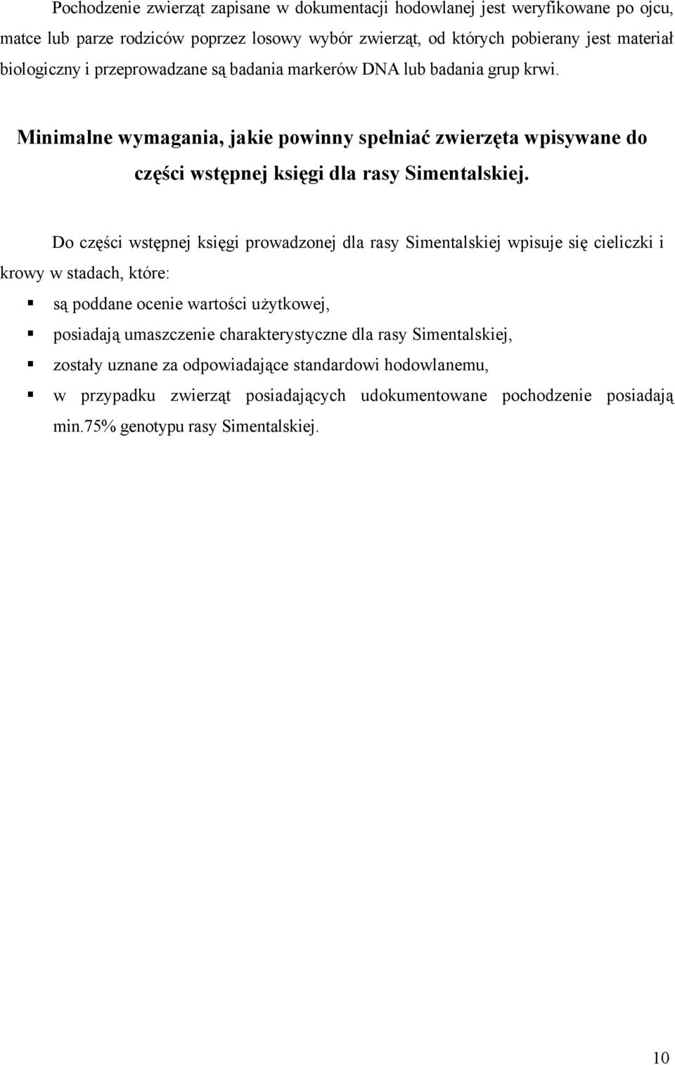 Do części wstępnej księgi prowadzonej dla rasy Simentalskiej wpisuje się cieliczki i krowy w stadach, które: są poddane ocenie wartości użytkowej, posiadają umaszczenie