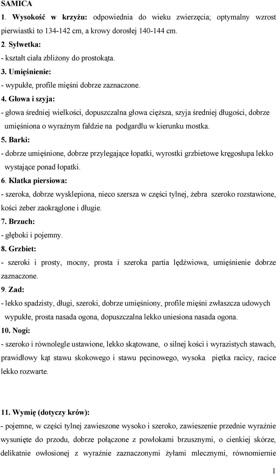 Głowa i szyja: - głowa średniej wielkości, dopuszczalna głowa cięższa, szyja średniej długości, dobrze umięśniona o wyraźnym fałdzie na podgardlu w kierunku mostka. 5.