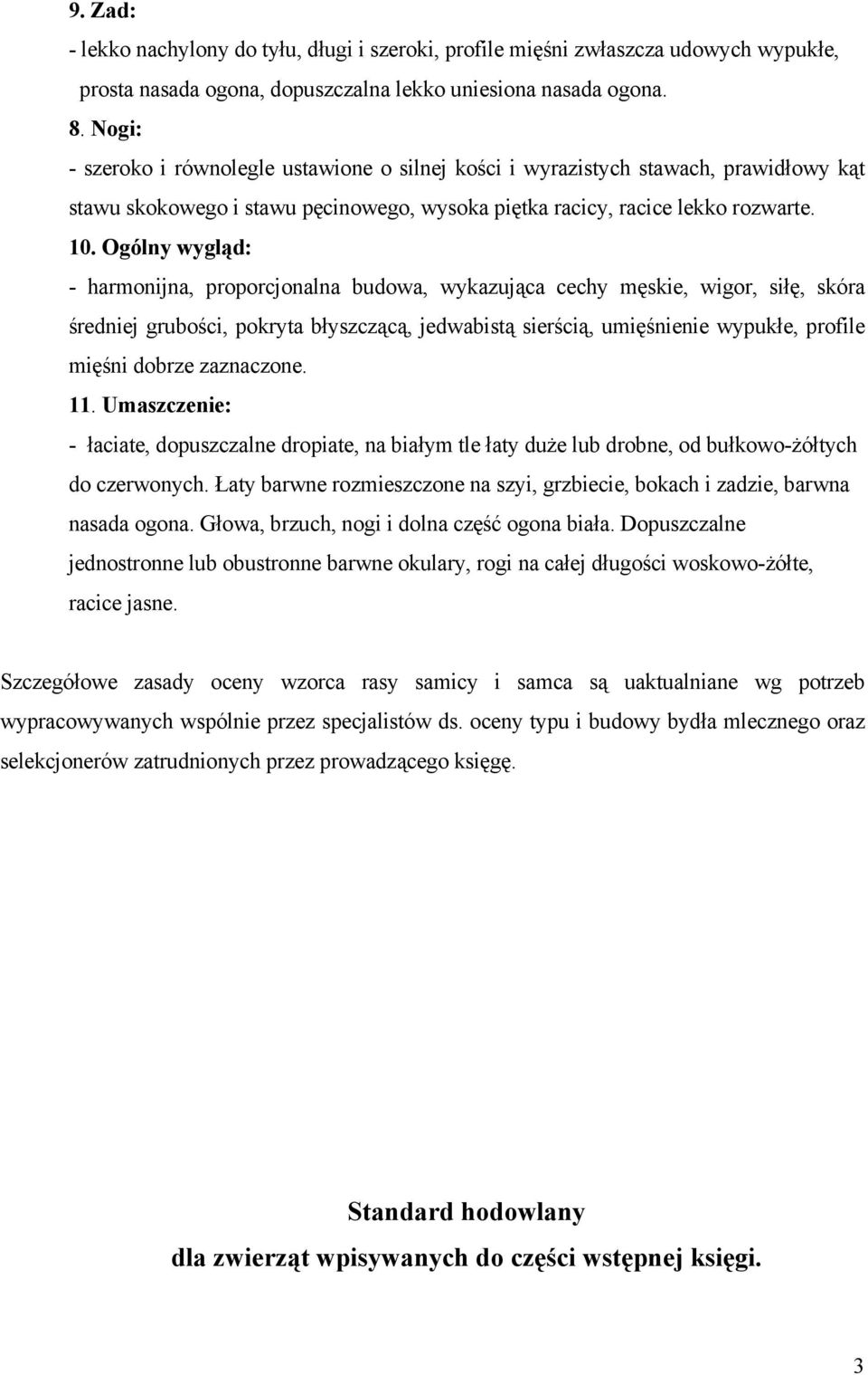 Ogólny wygląd: - harmonijna, proporcjonalna budowa, wykazująca cechy męskie, wigor, siłę, skóra średniej grubości, pokryta błyszczącą, jedwabistą sierścią, umięśnienie wypukłe, profile mięśni dobrze