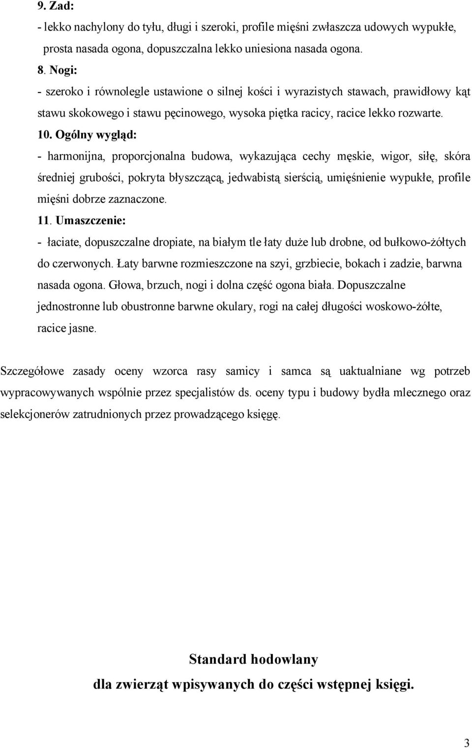 Ogólny wygląd: - harmonijna, proporcjonalna budowa, wykazująca cechy męskie, wigor, siłę, skóra średniej grubości, pokryta błyszczącą, jedwabistą sierścią, umięśnienie wypukłe, profile mięśni dobrze