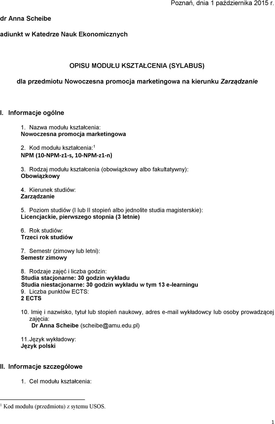 Kierunek studiów: Zarządzanie 5. Poziom studiów (I lub II stopień albo jednolite studia magisterskie): Licencjackie, pierwszego stopnia (3 letnie) 6. Rok studiów: Trzeci rok studiów 7.