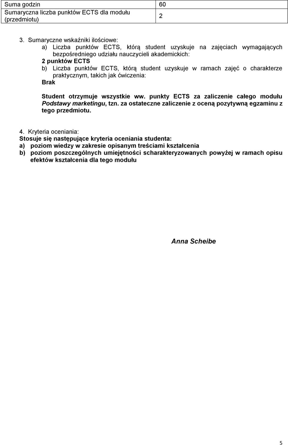 którą student uzyskuje w ramach zajęć o charakterze praktycznym, takich jak ćwiczenia: Brak Student otrzymuje wszystkie ww. punkty ECTS za zaliczenie całego modułu Podstawy marketingu, tzn.