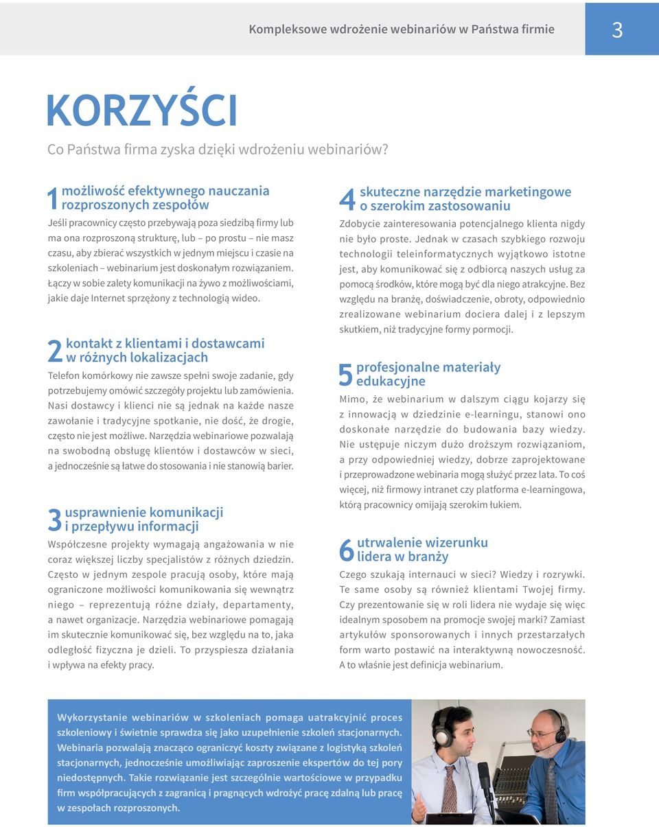jednym miejscu i czasie na szkoleniach webinarium jest doskonałym rozwiązaniem. Łączy w sobie zalety komunikacji na żywo z możliwościami, jakie daje Internet sprzężony z technologią wideo.