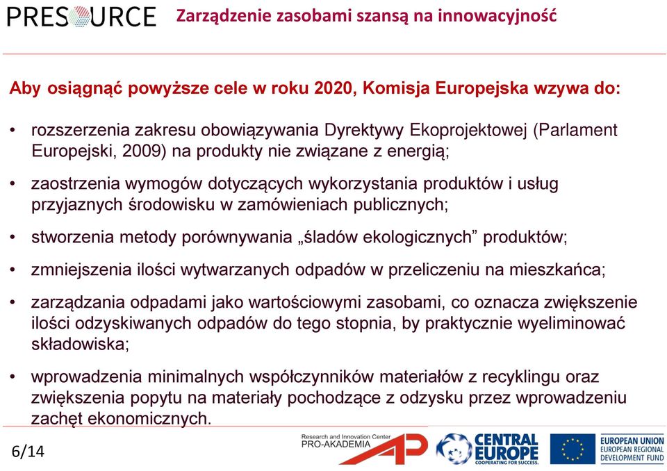 zmniejszenia ilości wytwarzanych odpadów w przeliczeniu na mieszkańca; zarządzania odpadami jako wartościowymi zasobami, co oznacza zwiększenie ilości odzyskiwanych odpadów do tego stopnia, by