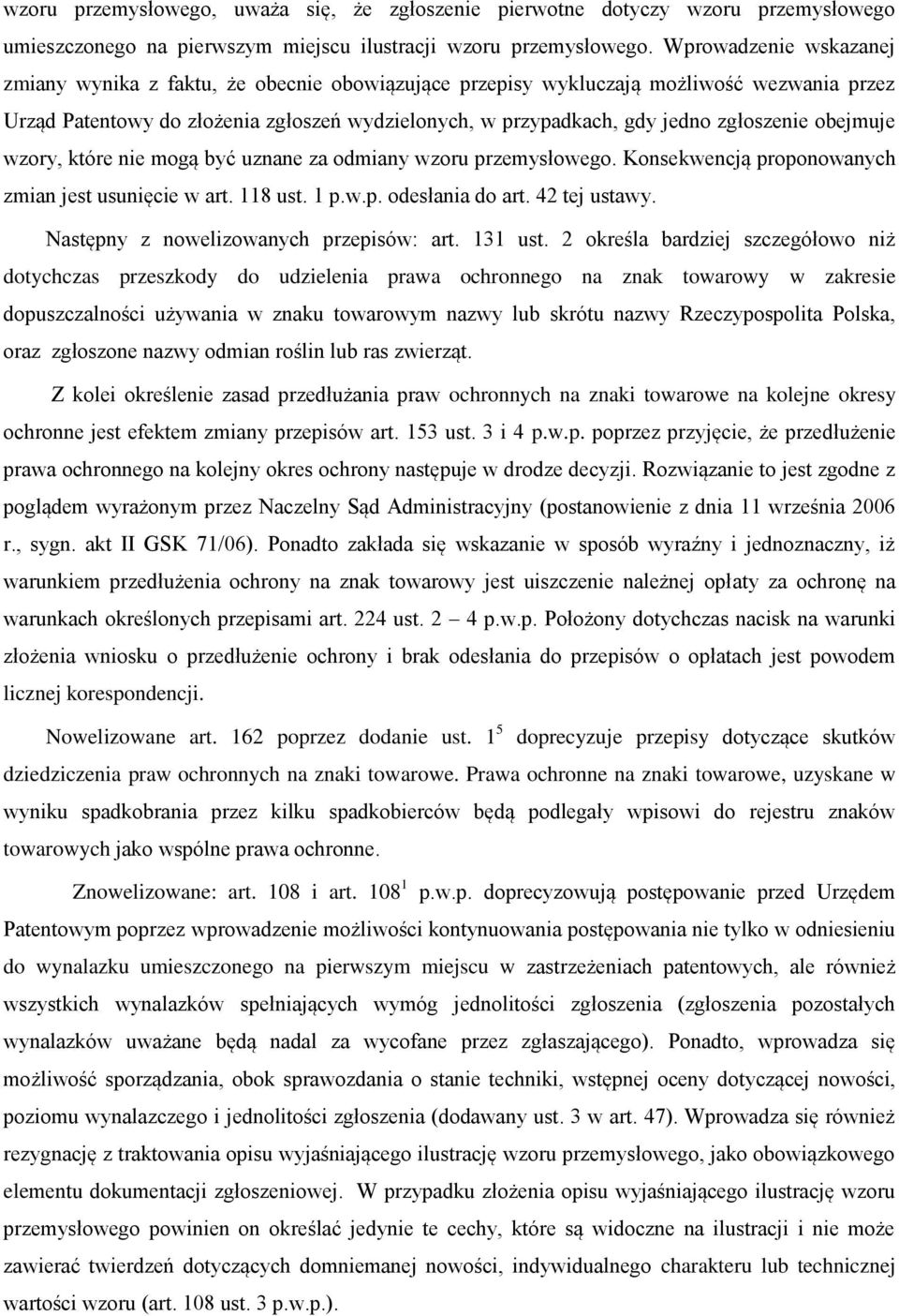 zgłoszenie obejmuje wzory, które nie mogą być uznane za odmiany wzoru przemysłowego. Konsekwencją proponowanych zmian jest usunięcie w art. 118 ust. 1 p.w.p. odesłania do art. 42 tej ustawy.