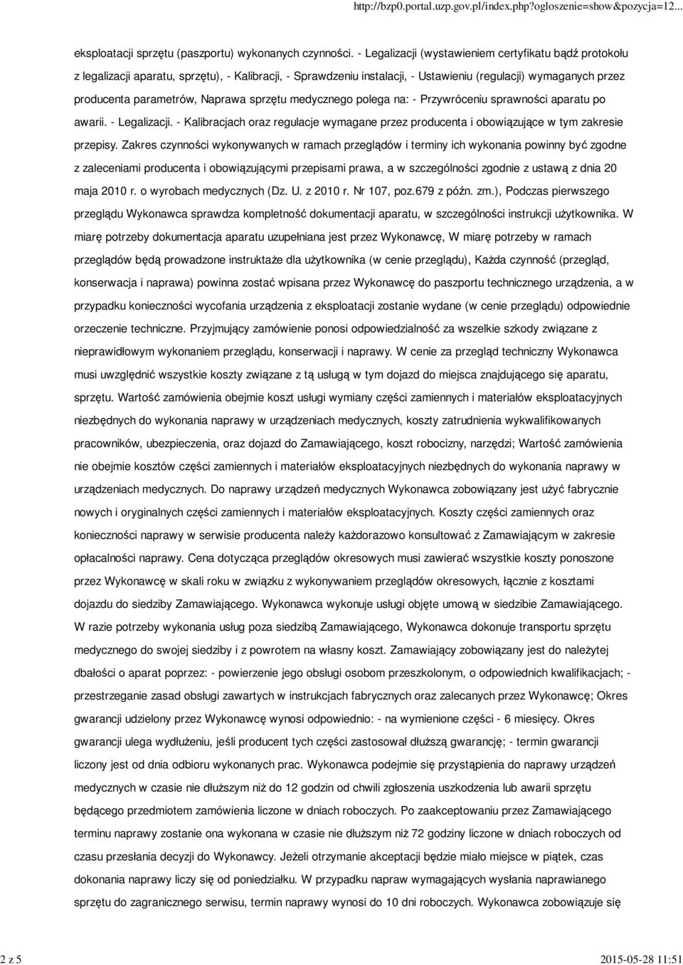 Naprawa sprzętu medycznego polega na: - Przywróceniu sprawności aparatu po awarii. - Legalizacji. - Kalibracjach oraz regulacje wymagane przez producenta i obowiązujące w tym zakresie przepisy.