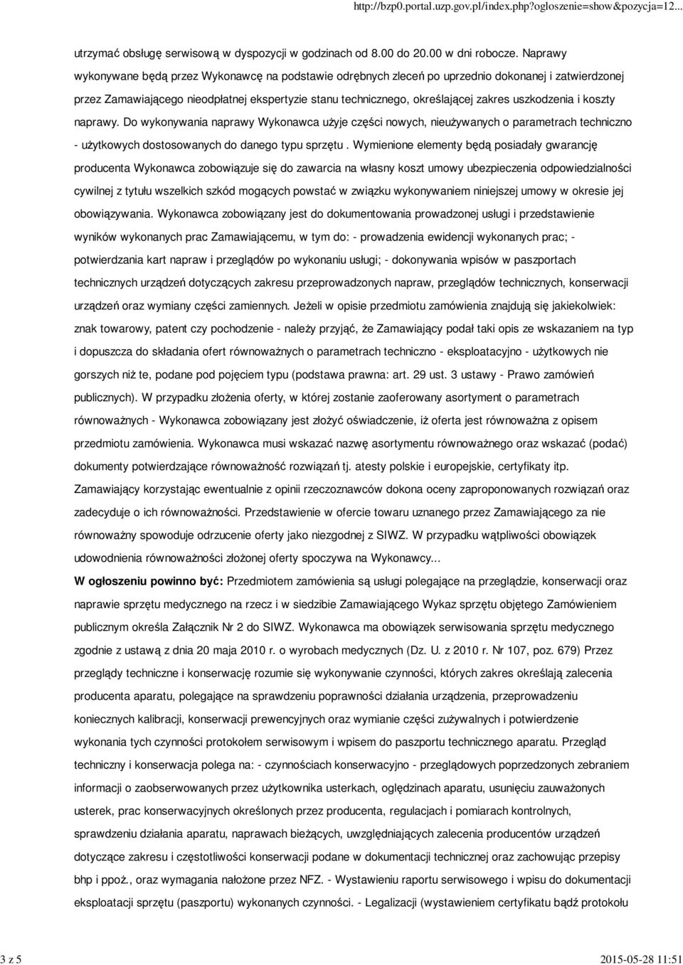 uszkodzenia i koszty naprawy. Do wykonywania naprawy Wykonawca użyje części nowych, nieużywanych o parametrach techniczno - użytkowych dostosowanych do danego typu sprzętu.