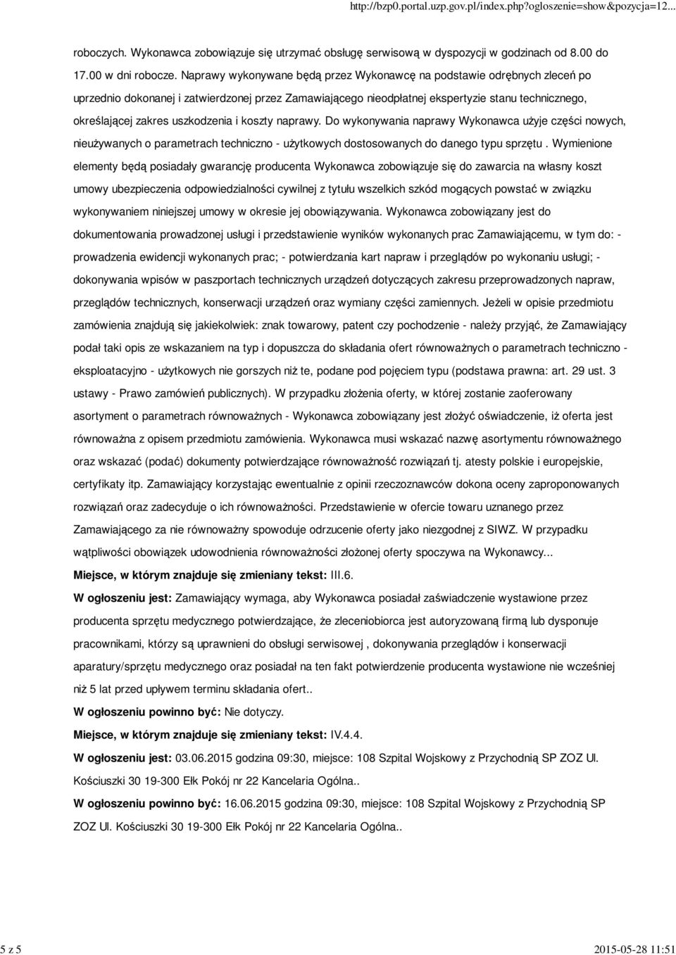 uszkodzenia i koszty naprawy. Do wykonywania naprawy Wykonawca użyje części nowych, nieużywanych o parametrach techniczno - użytkowych dostosowanych do danego typu sprzętu.