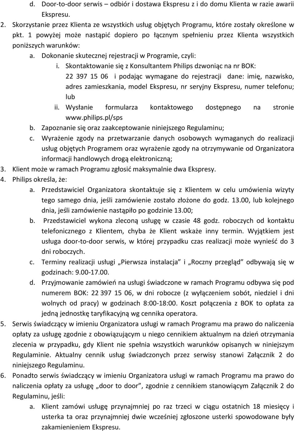 Skontaktowanie się z Konsultantem Philips dzwoniąc na nr BOK: 22 397 15 06 i podając wymagane do rejestracji dane: imię, nazwisko, adres zamieszkania, model Ekspresu, nr seryjny Ekspresu, numer