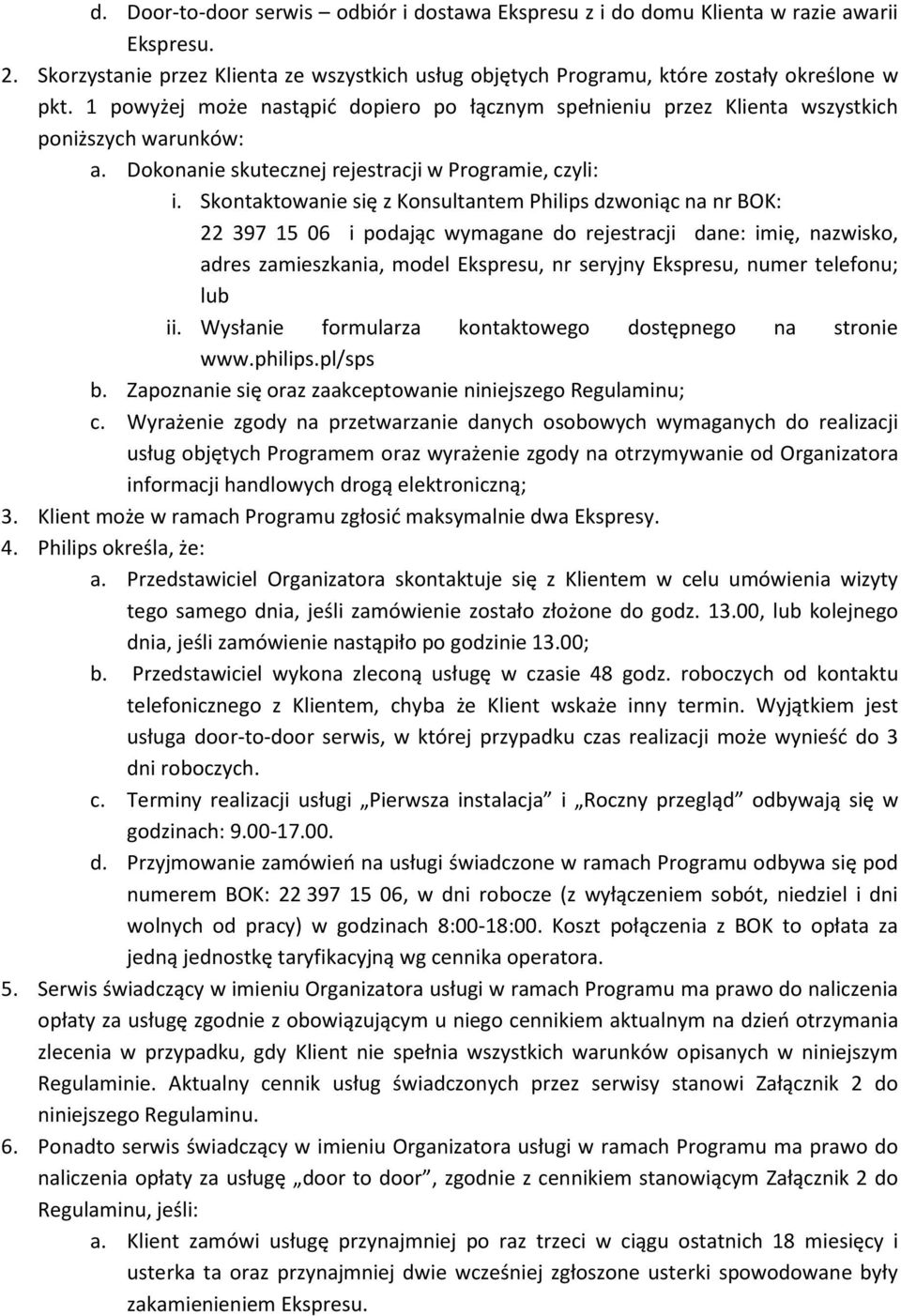 Skontaktowanie się z Konsultantem Philips dzwoniąc na nr BOK: 22 397 15 06 i podając wymagane do rejestracji dane: imię, nazwisko, adres zamieszkania, model Ekspresu, nr seryjny Ekspresu, numer