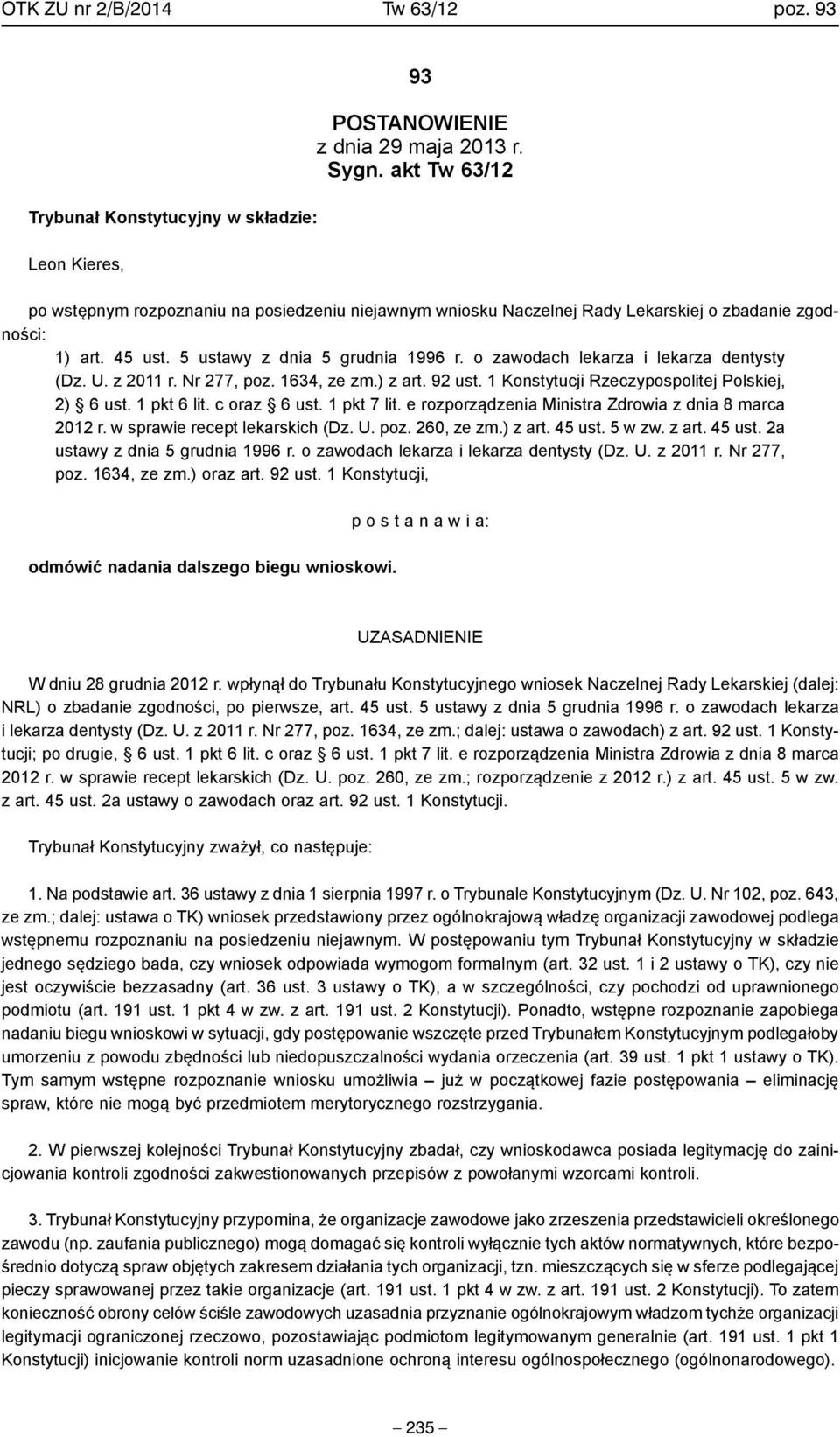 o zawodach lekarza i lekarza dentysty (Dz. U. z 2011 r. Nr 277, poz. 1634, ze zm.) z art. 92 ust. 1 Konstytucji Rzeczypospolitej Polskiej, 2) 6 ust. 1 pkt 6 lit. c oraz 6 ust. 1 pkt 7 lit.