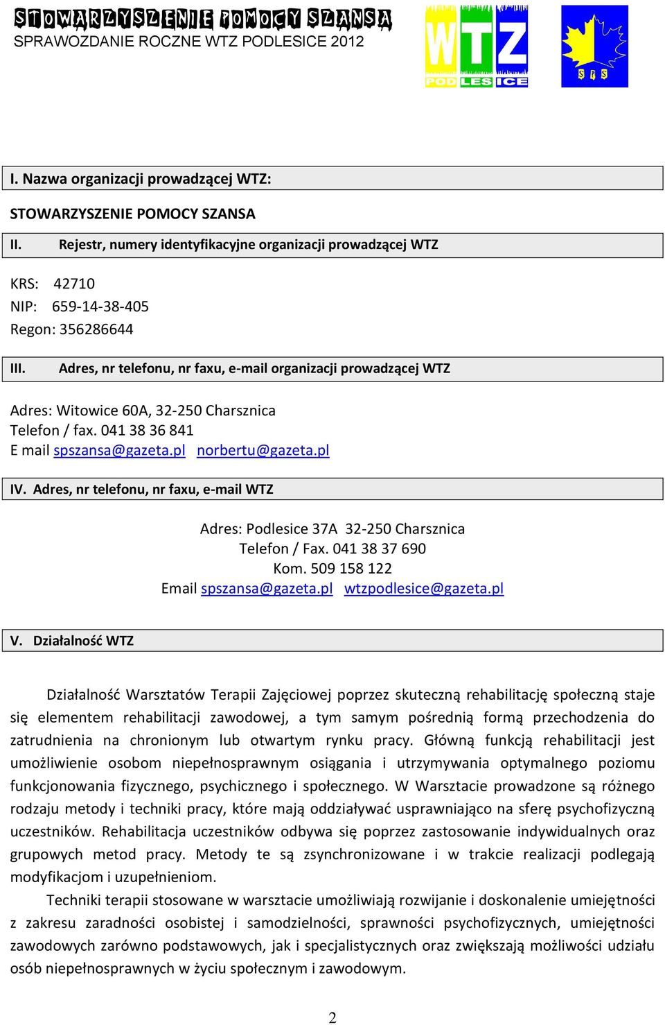 Adres, nr telefonu, nr faxu, e-mail WTZ Adres: Podlesice 37A 32-250 Charsznica Telefon / Fax. 041 38 37 690 Kom. 509 158 122 Email spszansa@gazeta.pl wtzpodlesice@gazeta.pl V.