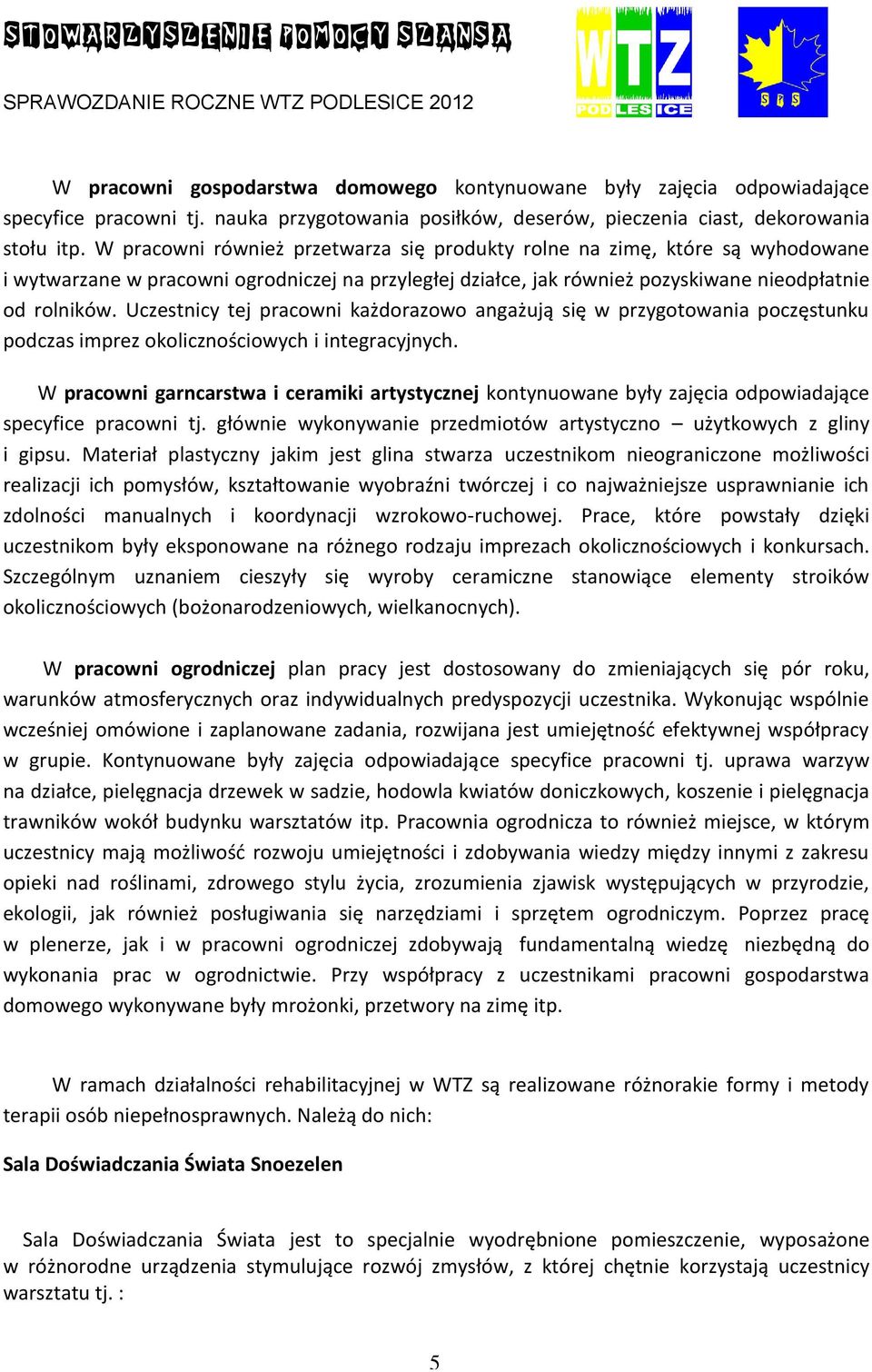 Uczestnicy tej pracowni każdorazowo angażują się w przygotowania poczęstunku podczas imprez okolicznościowych i integracyjnych.