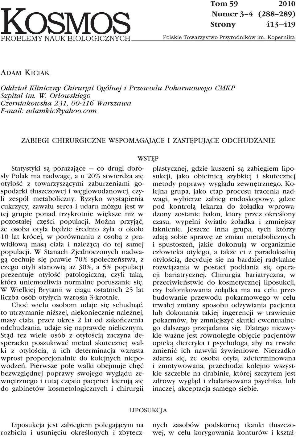 com ZABIEGI CHIRURGICZNE WSPOMAGAJĄCE I ZASTĘPUJĄCE ODCHUDZANIE Statystyki są porażające co drugi dorosły Polak ma nadwagę, a u 20% stwierdza się otyłość z towarzyszącymi zaburzeniami gospodarki