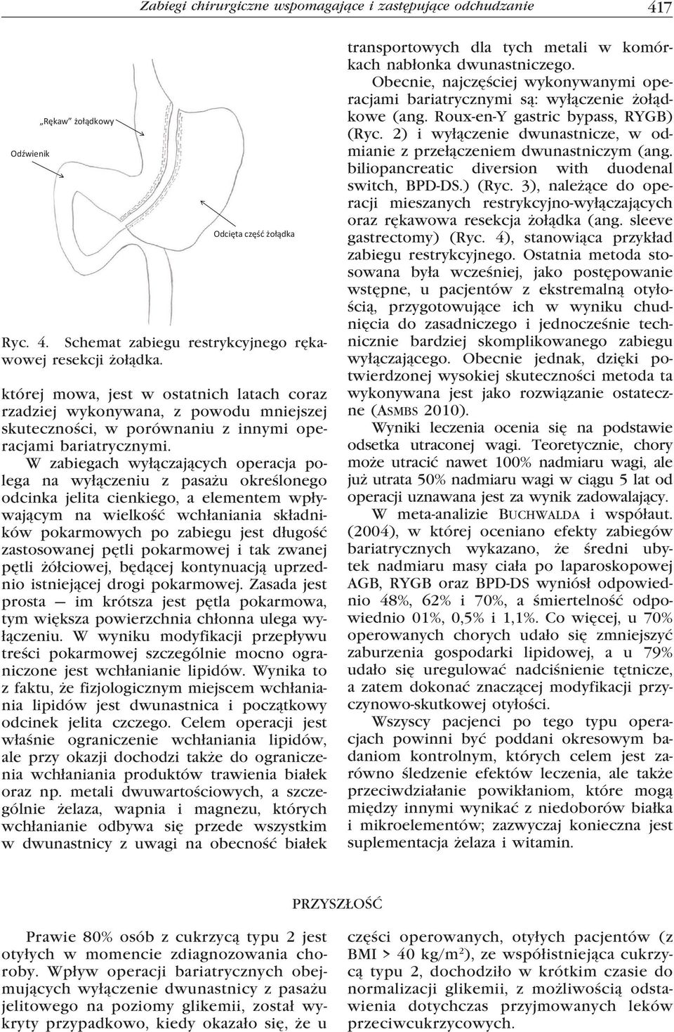 W zabiegach wyłączających operacja polega na wyłączeniu z pasażu określonego odcinka jelita cienkiego, a elementem wpływającym na wielkość wchłaniania składników pokarmowych po zabiegu jest długość