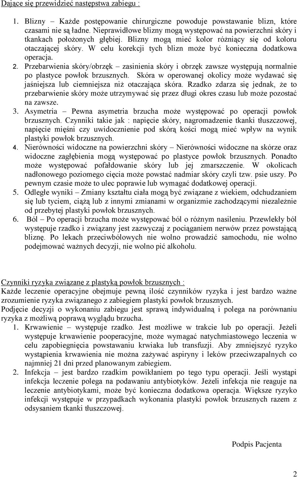 W celu korekcji tych blizn może być konieczna dodatkowa operacja. 2. Przebarwienia skóry/obrzęk zasinienia skóry i obrzęk zawsze występują normalnie po plastyce powłok brzusznych.