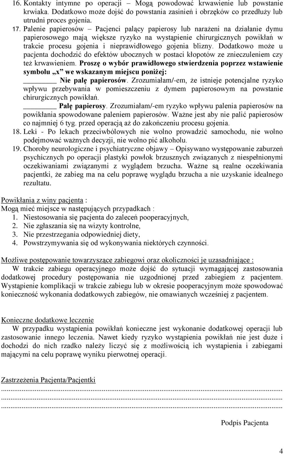 gojenia blizny. Dodatkowo może u pacjenta dochodzić do efektów ubocznych w postaci kłopotów ze znieczuleniem czy też krwawieniem.