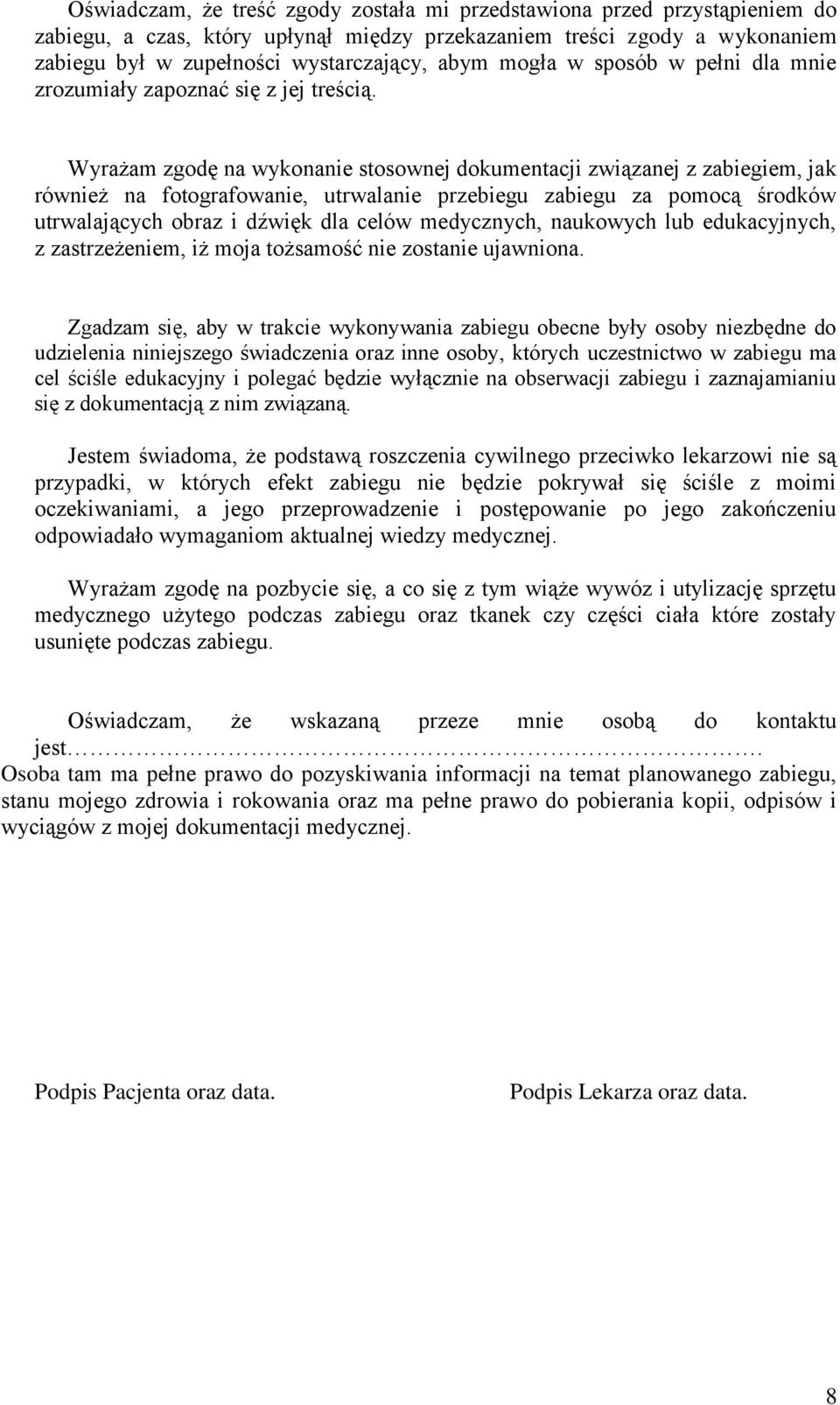 Wyrażam zgodę na wykonanie stosownej dokumentacji związanej z zabiegiem, jak również na fotografowanie, utrwalanie przebiegu zabiegu za pomocą środków utrwalających obraz i dźwięk dla celów