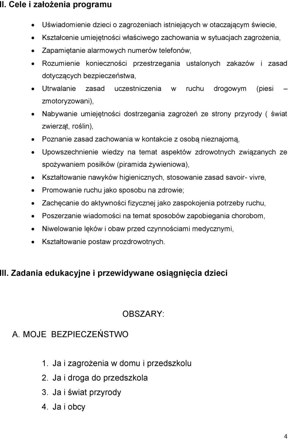 umiejętności dostrzegania zagrożeń ze strony przyrody ( świat zwierząt, roślin), Poznanie zasad zachowania w kontakcie z osobą nieznajomą, Upowszechnienie wiedzy na temat aspektów zdrowotnych