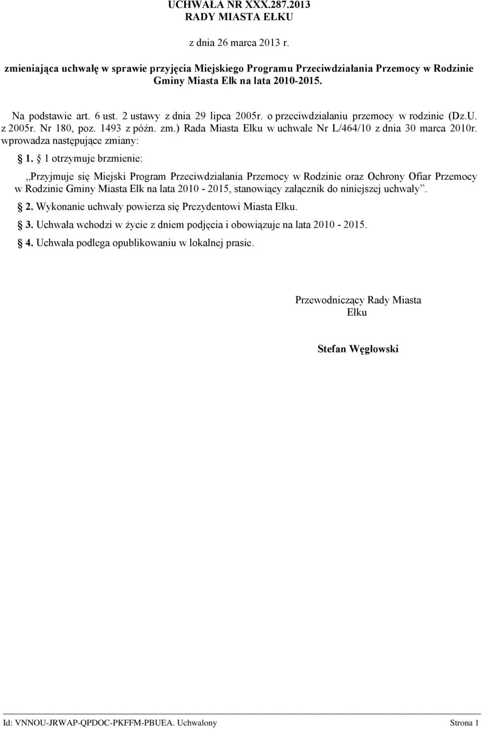 ) Rada Miasta Ełku w uchwale Nr L/464/10 z dnia 30 marca 2010r. wprowadza następujące zmiany: 1.