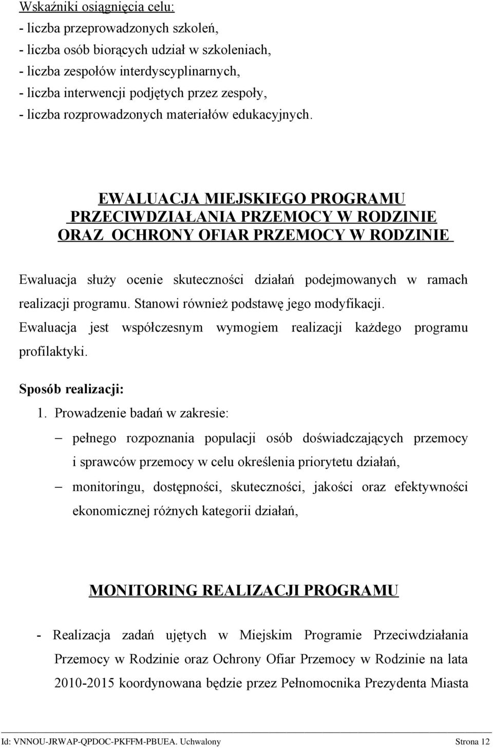 EWALUACJA MIEJSKIEGO PROGRAMU PRZECIWDZIAŁANIA PRZEMOCY W RODZINIE ORAZ OCHRONY OFIAR PRZEMOCY W RODZINIE Ewaluacja służy ocenie skuteczności działań podejmowanych w ramach realizacji programu.