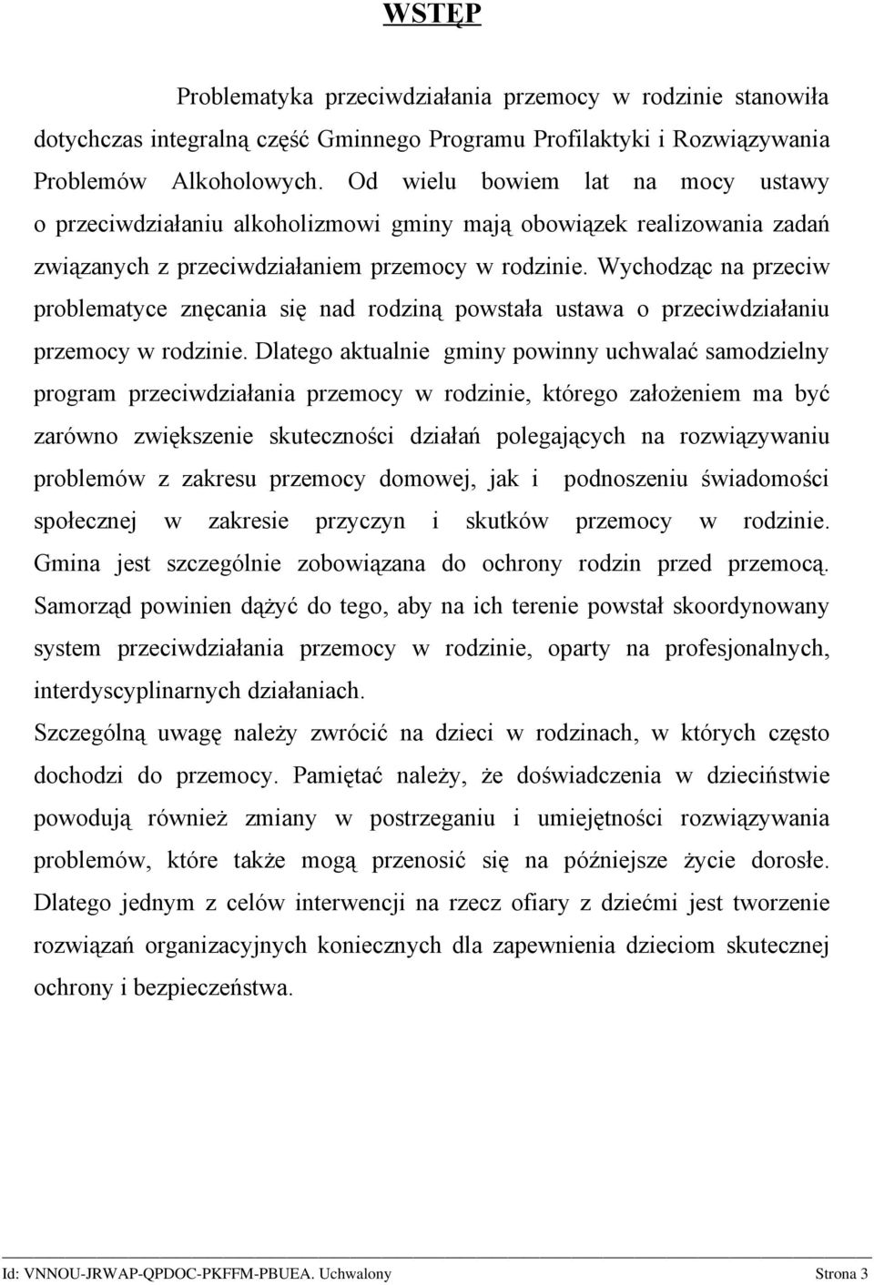 Wychodząc na przeciw problematyce znęcania się nad rodziną powstała ustawa o przeciwdziałaniu przemocy w rodzinie.