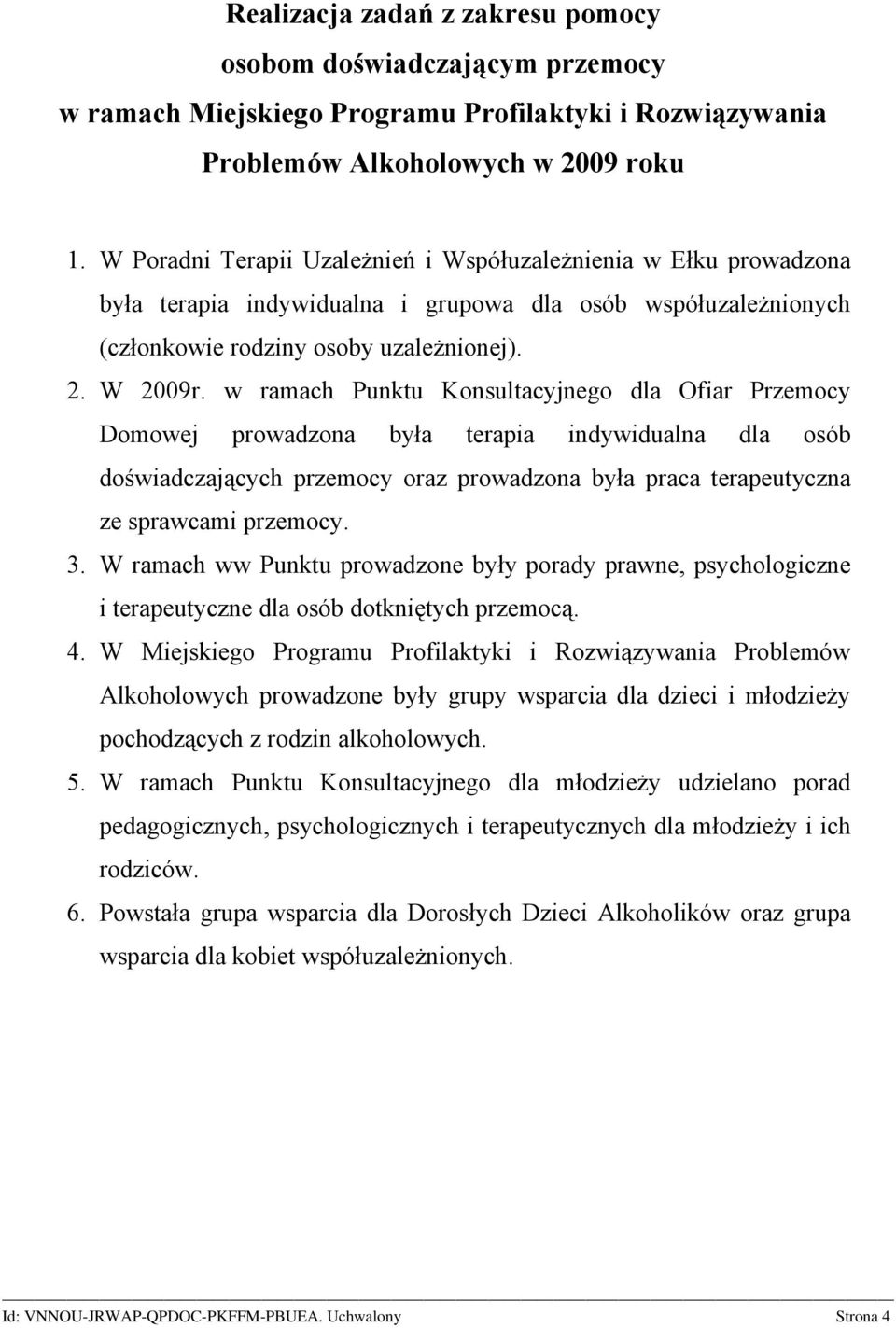 w ramach Punktu Konsultacyjnego dla Ofiar Przemocy Domowej prowadzona była terapia indywidualna dla osób doświadczających przemocy oraz prowadzona była praca terapeutyczna ze sprawcami przemocy. 3.