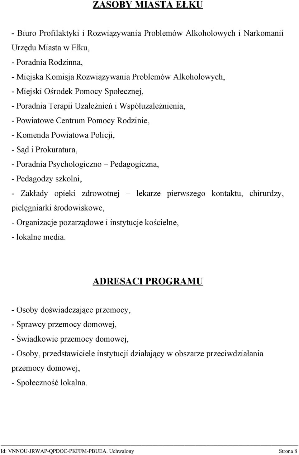 Pedagogiczna, - Pedagodzy szkolni, - Zakłady opieki zdrowotnej lekarze pierwszego kontaktu, chirurdzy, pielęgniarki środowiskowe, - Organizacje pozarządowe i instytucje kościelne, - lokalne media.