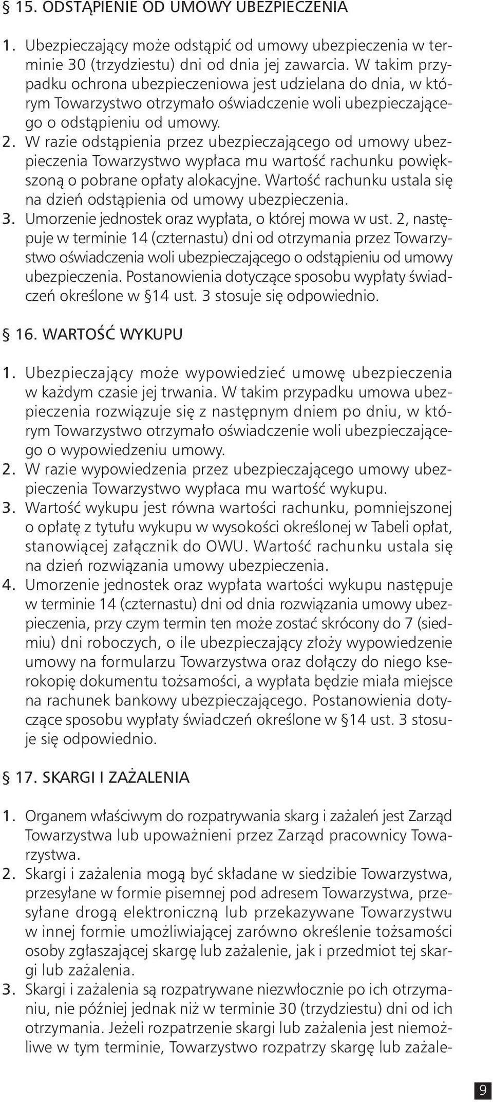 W razie odstąpienia przez ubezpieczającego od umowy ubezpieczenia Towarzystwo wypłaca mu wartość rachunku powiększoną o pobrane opłaty alokacyjne.