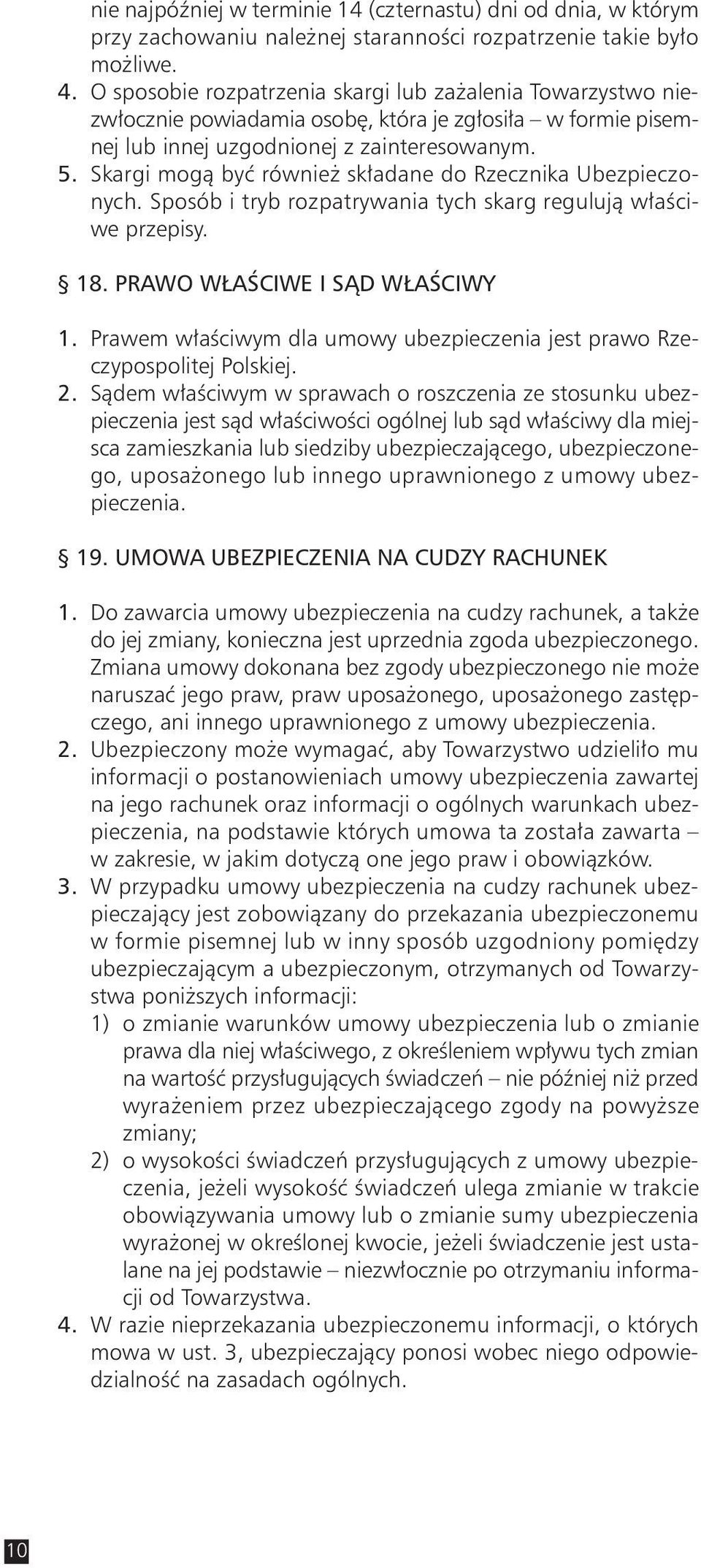 Skargi mogą być również składane do Rzecznika Ubezpieczonych. Sposób i tryb rozpatrywania tych skarg regulują właściwe przepisy. 18. PRAWO WŁAŚCIWE I SĄD WŁAŚCIWY 1.