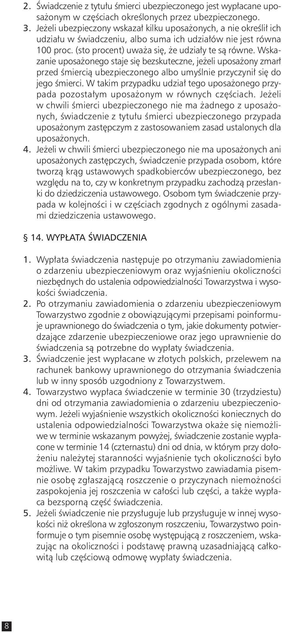 Wskazanie uposażonego staje się bezskuteczne, jeżeli uposażony zmarł przed śmiercią ubezpieczonego albo umyślnie przyczynił się do jego śmierci.