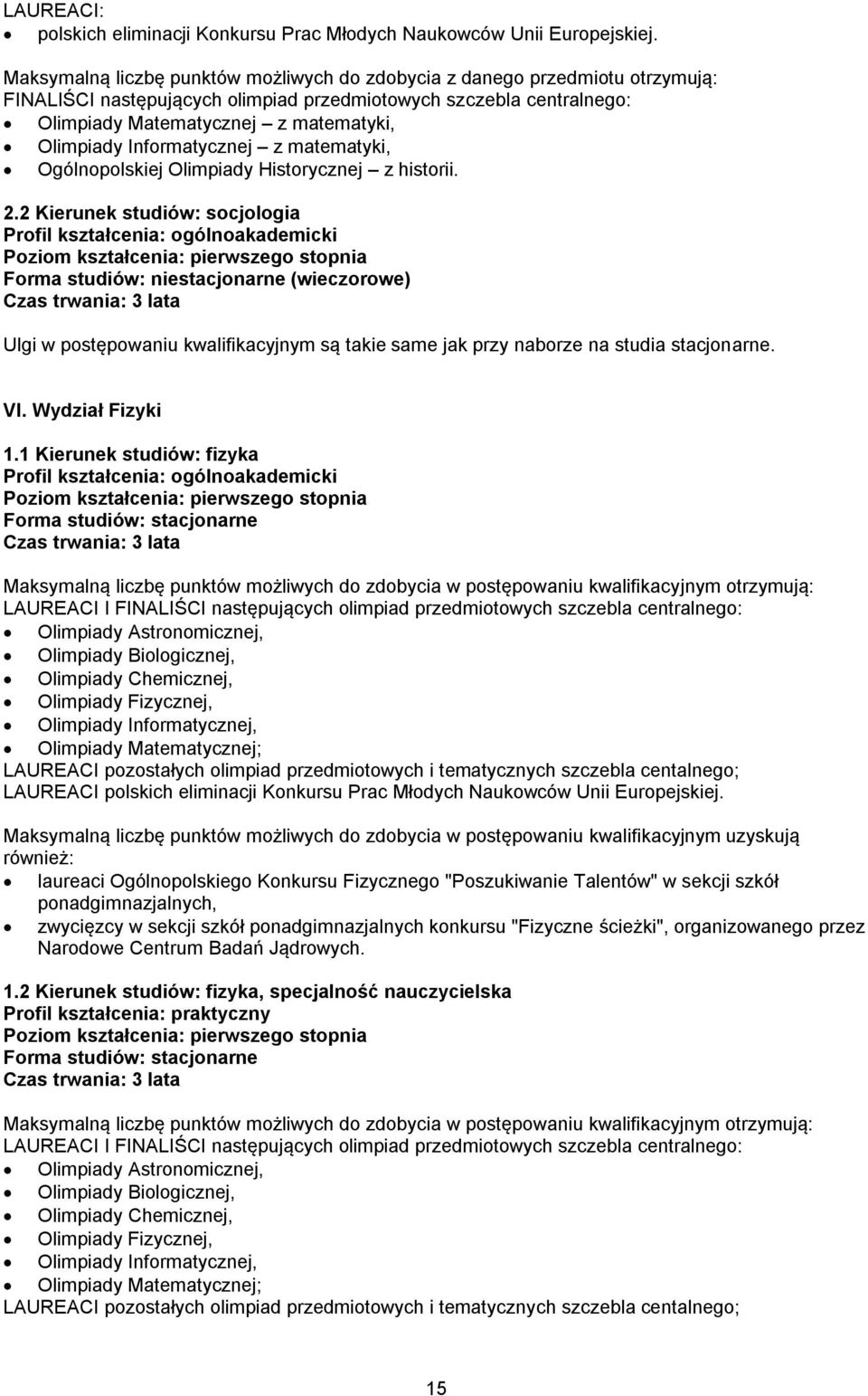 1 Kierunek studiów: fizyka LAUREACI I FINALIŚCI następujących olimpiad przedmiotowych szczebla centralnego: Olimpiady Astronomicznej, Olimpiady Biologicznej, Olimpiady Chemicznej, Olimpiady