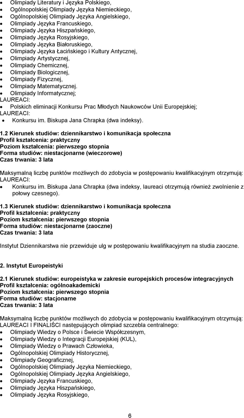 Matematycznej. Olimpiady Informatycznej; Polskich eliminacji Konkursu Prac Młodych Naukowców Unii Europejskiej; Konkursu im. Biskupa Jana Chrapka (dwa indeksy). 1.