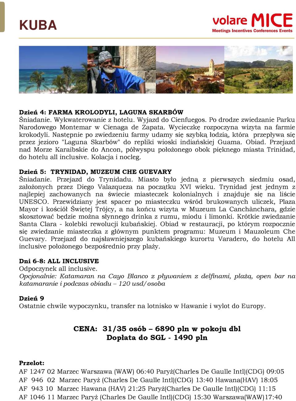 Przejazd nad Morze Karaibskie do Ancon, półwyspu położonego obok pięknego miasta Trinidad, do hotelu all inclusive. Kolacja i nocleg. Dzień 5: TRYNIDAD, MUZEUM CHE GUEVARY Śniadanie.