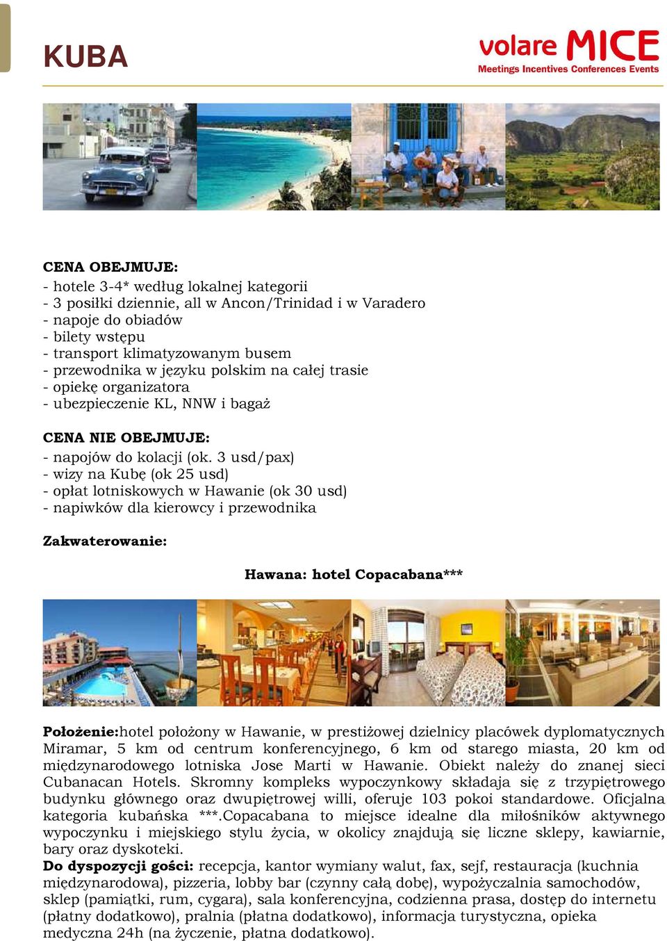 3 usd/pax) - wizy na Kubę (ok 25 usd) - opłat lotniskowych w Hawanie (ok 30 usd) - napiwków dla kierowcy i przewodnika Zakwaterowanie: Hawana: hotel Copacabana*** Położenie:hotel położony w Hawanie,