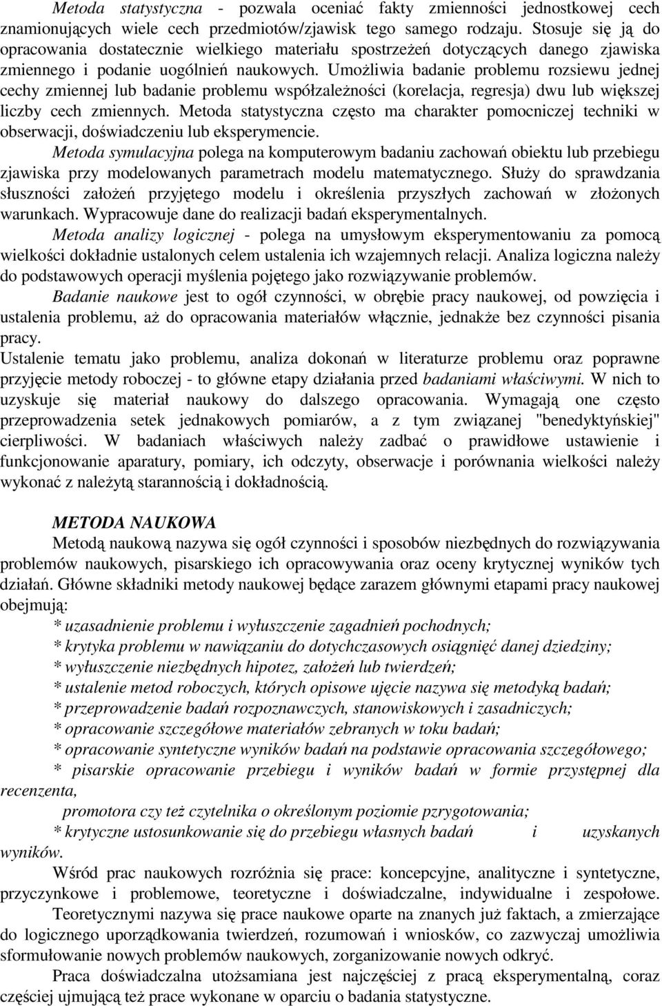 Umoliwia badanie problemu rozsiewu jednej cechy zmiennej lub badanie problemu współzalenoci (korelacja, regresja) dwu lub wikszej liczby cech zmiennych.